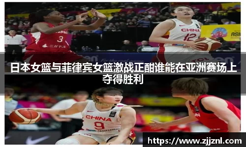 日本女篮与菲律宾女篮激战正酣谁能在亚洲赛场上夺得胜利