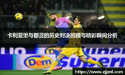 卡利亚里与都灵的历史对决回顾与精彩瞬间分析