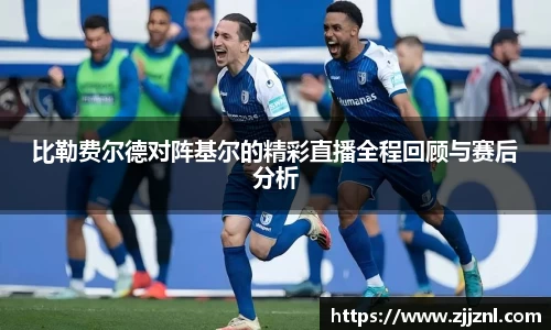 比勒费尔德对阵基尔的精彩直播全程回顾与赛后分析